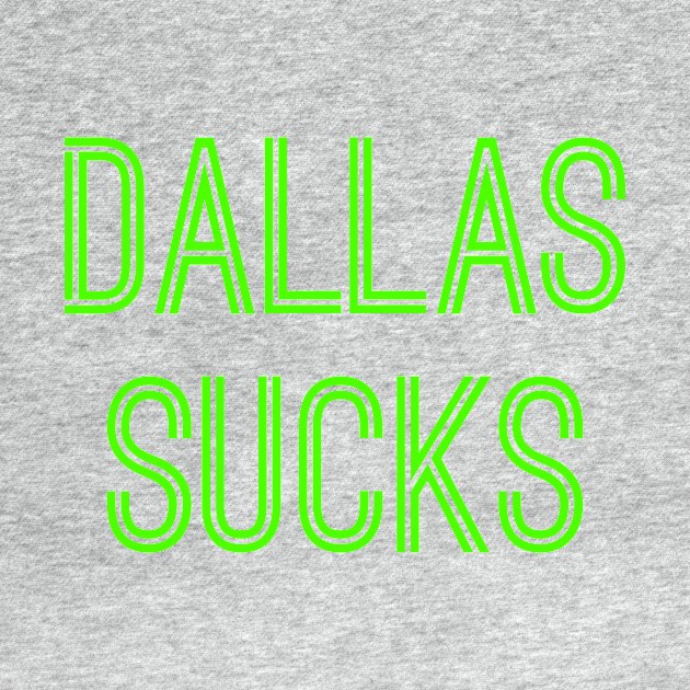 Dallas Sucks (Neon Green Text) by caknuck